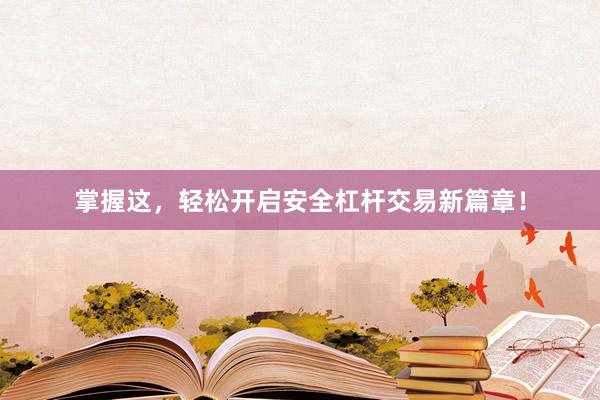 掌握这，轻松开启安全杠杆交易新篇章！
